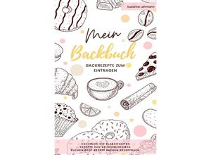 9783752967555 - Mein Backbuch Backrezepte zum Eintragen Kochbuch mit blanko Seiten Rezepte zum Selberschreiben Kuchen Brot Rezept Backen Rezeptbuch - Susanne Lehmann Kartoniert (TB)