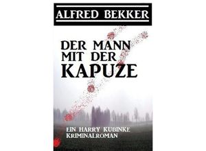 9783752969924 - Der Mann mit der Kapuze Ein Harry Kubinke Kriminalroman - Alfred Bekker Kartoniert (TB)