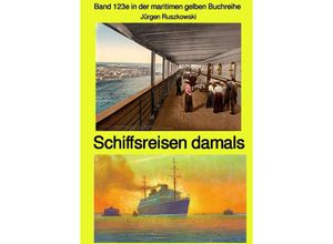 9783752972429 - maritime gelbe Reihe bei Jürgen Ruszkowski   Schiffsreisen damals - Band 123e in der maritimen gelben Buchreihe bei Jürgen Ruszkowski - Jürgen Ruszkowski Kartoniert (TB)