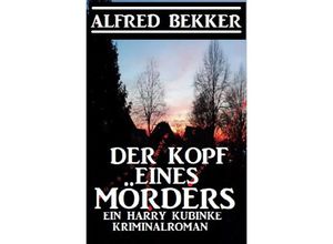 9783752977691 - Der Kopf eines Mörders Ein Harry Kubinke Kriminalroman - Alfred Bekker Kartoniert (TB)