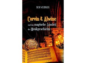 9783752980400 - Corvin und Alwine - und das magische Amulett der Musikgeschichte - Beni Wehinger Kartoniert (TB)