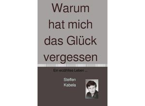 9783752986709 - Warum hat mich das Glück vergessen - Steffen Kabela Kartoniert (TB)