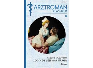 9783752989700 - ARZTROMAN-KLASSIKER Band 6 DOCH DIE LIEBE WAR STÄRKER - Adeline McElfresh Kartoniert (TB)