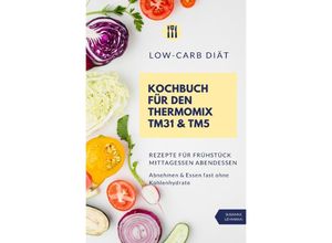 9783752989977 - Low-Carb Diät Kochbuch für den Thermomix TM31 & TM5 Rezepte für Frühstück Mittagessen Abendessen Abnehmen & Essen fast ohne Kohlenhydrate - Susanne Lehmann Kartoniert (TB)