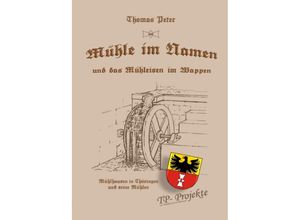 9783752992151 - Mühle im Namen und das Mühleisen im Wappen - Thomas Peter Kartoniert (TB)