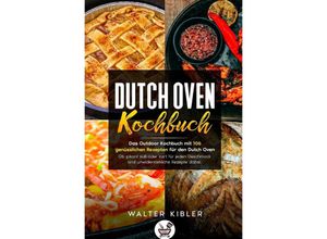 9783752992465 - Dutch Oven Kochbuch Das Outdoor Kochbuch mit 106 genüsslichen Rezepten für den Dutch Oven - Ob pikant süß oder zart für jeden Geschmack sind unwiderstehliche Rezepte dabei - Walter Kibler Kartoniert (TB)