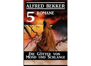 9783752993431 - Die Götter von Mond und Schlange 5 Romane - Alfred Bekker Kartoniert (TB)