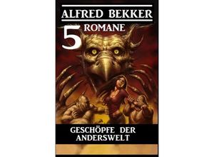 9783752993813 - Geschöpfe der Anderswelt 5 Romane - Alfred Bekker Kartoniert (TB)