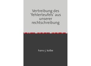 9783752997279 - Vertreibung des fehlerteufels aus unserer rechtschreibung - hans-j kolbe Kartoniert (TB)