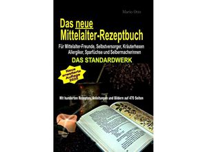 9783753105031 - Das neue Mittelalter-Rezeptbuch - Für Mittelalter-Freunde Selbstversorger Kräuterhexen Allergiker Sparfüchse und Selbermacherinnen - Mario Otto Kartoniert (TB)