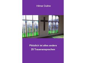 9783753106021 - Plötzlich ist alles anders - 25 Traueransprachen - Hilmar Dutine Kartoniert (TB)