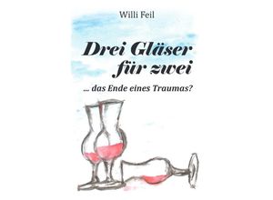 9783753107004 - Drei Gläser für zwei - Willi Feil Kartoniert (TB) 9783753107004 - Drei Gläser für zwei - Willi Feil Kartoniert (TB)