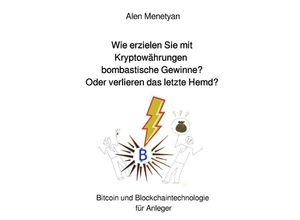 9783753109985 - Wie erzielen Sie mit Kryptowährungen bombastische Gewinne? Oder verlieren das letzte Hemd? - Alen Menetyan Kartoniert (TB)