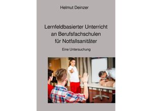 9783753110493 - Lernfeldbasierter Unterricht an Berufsfachschulen für Notfallsanitäter - Helmut Deinzer Kartoniert (TB)