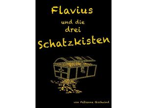 9783753114361 - Flavius und die drei Schatzkisten - Fabienne Gschwind Kartoniert (TB) 9783753114361 - Flavius und die drei Schatzkisten - Fabienne Gschwind Kartoniert (TB)