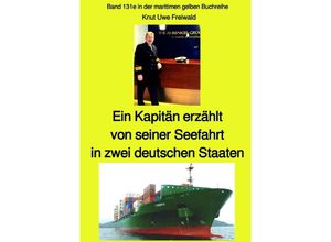 9783753116839 - Ein Kapitän erzählt von seiner Seefahrt in zwei deutschen Staaten - Band 131e in der maritimen gelben Buchreihe bei Jürgen Ruszkowski - Farbe - Knut Uwe Freiwald Kartoniert (TB)