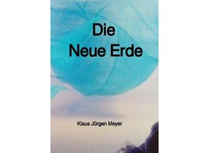 9783753118345 - Die Neue Erde - Klaus Jürgen Meyer Kartoniert (TB)