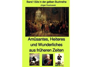 9783753119113 - Amüsantes Heiteres und Wunderliches aus früheren Zeiten von diversen unbekannten Autoren - Band 132e in der gelben Buchreihe bei Jürgen Ruszkowski - Jürgen Ruszkowski Kartoniert (TB)