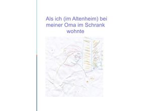 9783753131221 - Als ich (im Altenheim) bei meiner Oma im Schrank wohnte - lotta zumpe Kartoniert (TB)