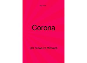 9783753133478 - Corona - Der schwarze Mittwoch - Jörg Arndt Kartoniert (TB)