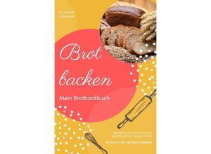 9783753133669 - Brot backen Mein Brotbackbuch Brotrezepte zum Eintragen Rezeptbuch mit leeren Seiten Rezepte zum Selberschreiben - Susanne Lehmann Kartoniert (TB)