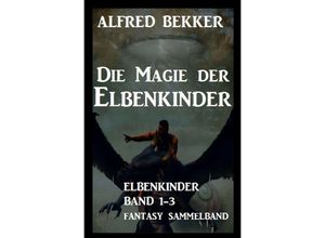 9783753135243 - Die Magie der Elbenkinder Elbenkinder Band 1-3 Fantasy-Sammelband - Alfred Bekker Kartoniert (TB)