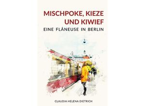 9783753137667 - Mischpoke Kieze und Kiwief - Eine Flâneuse in Berlin - Claudia Helena Dietrich Kartoniert (TB)