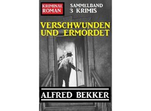 9783753140193 - Verschwunden und ermordet Kriminalroman Sammelband 3 Krimis - Alfred Bekker Kartoniert (TB)