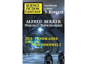 9783753148472 - Der Mondkaiser und die Maschinenwelt Science Fiction Fantasy Großband 1 2021 - Alfred Bekker Margret Schwekendiek Kartoniert (TB)
