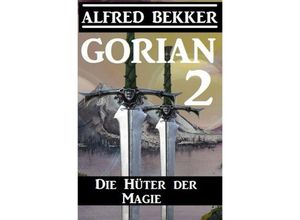 9783753152653 - Die Hüter der Magie   Gorian Bd2 - Alfred Bekker Kartoniert (TB)