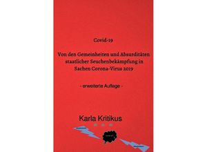 9783753156279 - Covid-19 Von den Gemeinheiten und Absurditäten staatlicher Seuchenbekämpfung in Sachen Corona-Virus 2019 - erweiterte Auflage 2021 - - Karla Kritikus Kartoniert (TB)