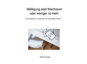 9783753160269 - Mäßigung statt Wachstum oder weniger ist mehr - Wilfried Mostler Kartoniert (TB)