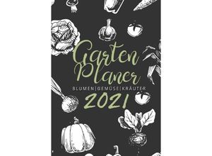 9783753163222 - Gartenplaner 2021 Blumen - Gemüse - Kräuter - Musterstück Grafik Kartoniert (TB)