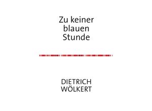 9783753163963 - Zu keiner blauen Stunde - Dietrich Wölkert Kartoniert (TB)