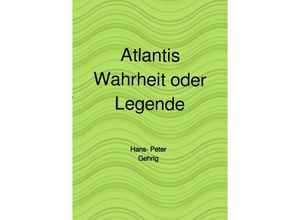 9783753166124 - Atlantis Wahrheit oder Legende - Hans-Peter Gehrig Kartoniert (TB)