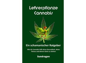 9783753166988 - Lehrerpflanze Cannabis - Ein schamanischer Ratgeber - Sun Dragon Kartoniert (TB)