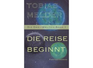 9783753169088 - Die Reise Beginnt (Die Drei-Welten-Saga 1) - Tobias Melder Kartoniert (TB)