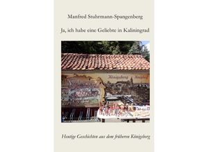 9783753169248 - Ja ich habe eine Geliebte in Kaliningrad - Manfred Stuhrmann-Spangenberg Kartoniert (TB)