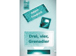 9783753170718 - Drei vier Grenadier - Adam Friedrich Kartoniert (TB)