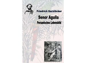 9783753172743 - Senor Aguila Peruanisches Lebensbild - Friedrich Gerstäcker Kartoniert (TB)