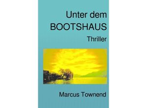 9783753176291 - Unter dem Bootshaus - marcus townend Kartoniert (TB)