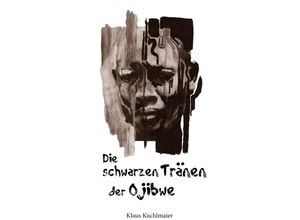 9783753179148 - Die schwarzen Tränen der Ojibwe - Klaus Kuchlmaier Kartoniert (TB)