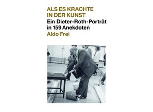 9783753305066 - Dieter Roth Anekdoten Aldo Frei Als es krachte in der Kunst Ein Dieter-Roth-Porträt in 159 Anekdoten Taschenbuch