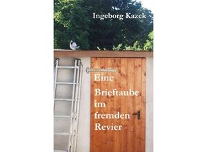 9783754102558 - Eine Brieftaube im fremden Revier - Ingeborg Kazek Kartoniert (TB)