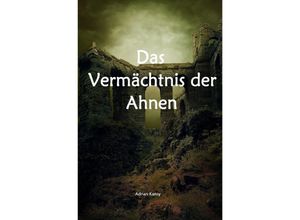 9783754107829 - Das Vermächtnis der Ahnen   Das Vermächtnis der Ahnen ( Teil I ) - Adrian Kansy Kartoniert (TB)