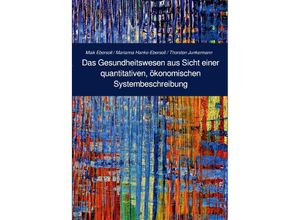 9783754108109 - Das Gesundheitswesen aus Sicht einer quantitativen ökonomischen Systembeschreibung - Marianna Hanke-Ebersoll Thorsten Junkermann Maik Ebersoll Kartoniert (TB)