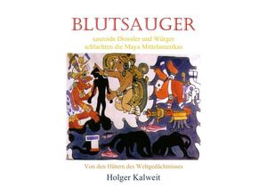 9783754108901 - Blutsauger -Sauroide Drossler und Würger schlachten die Maya Mittelamerikas - Holger Kalweit Kartoniert (TB)