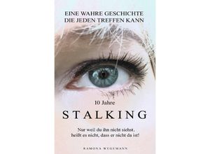 9783754109014 - 10 Jahre Stalking - Nur weil Du ihn nicht siehst heißt es nicht dass er nicht da ist! - ramona wegemann Kartoniert (TB)