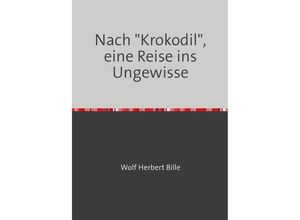 9783754111864 - Nach Krokodil eine Reise ins Ungewisse - Wolf Herbert Bille Kartoniert (TB)