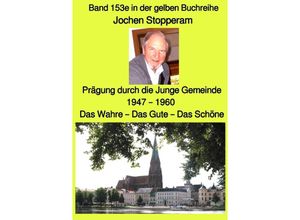 9783754114063 - Prägung durch die Junge Gemeinde 1947 - 1960 - Das Wahre - Das Gute - Das Schöne - Band 153e in der gelben Buchreihe - Farbe - bei Jürgen Ruszkowski - Jochen Stopperam Kartoniert (TB) 9783754114063 - Prägung durch die Junge Gemeinde 1947 - 1960 - Das Wahre - Das Gute - Das Schöne - Band 153e in der gelben Buchreihe - Farbe - bei Jürgen Ruszkowski - Jochen Stopperam Kartoniert (TB)